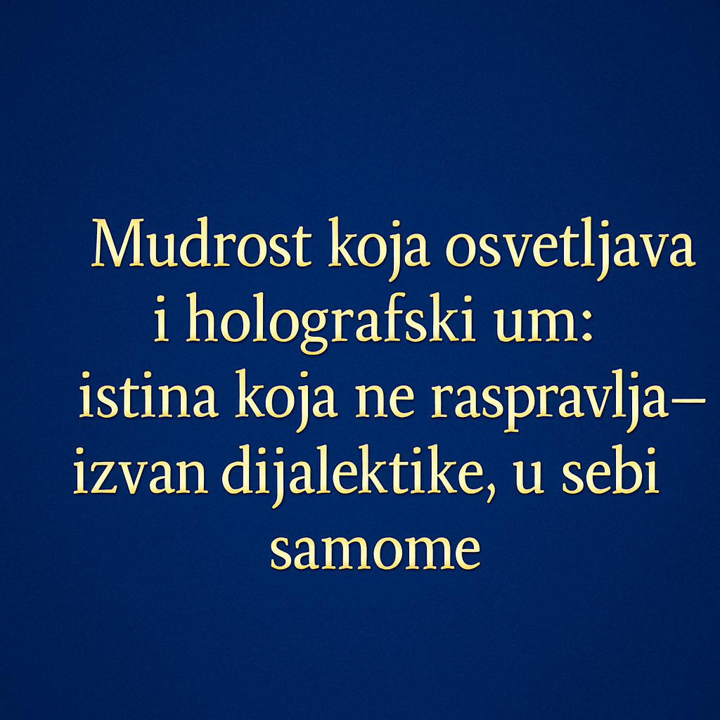 Mudrost koja osvetljava i holografski um: istina koja ne raspravlja – izvan dijalektike, u sebi samome
